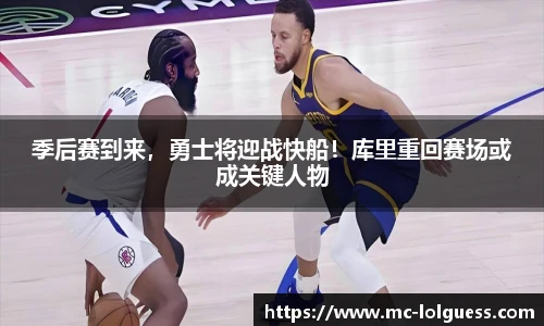 季后赛到来，勇士将迎战快船！库里重回赛场或成关键人物