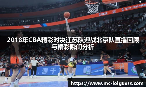 2018年CBA精彩对决江苏队迎战北京队直播回顾与精彩瞬间分析
