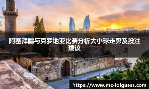 阿塞拜疆与克罗地亚比赛分析大小球走势及投注建议
