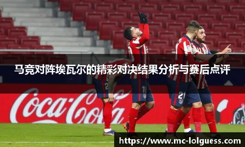 马竞对阵埃瓦尔的精彩对决结果分析与赛后点评