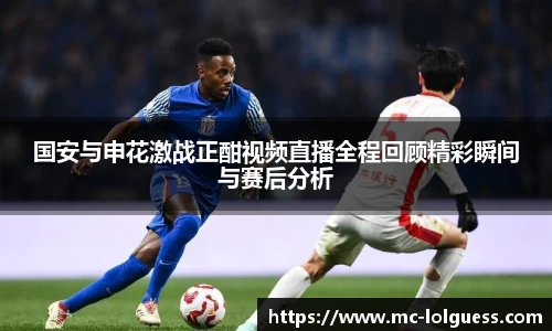 国安与申花激战正酣视频直播全程回顾精彩瞬间与赛后分析