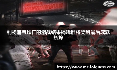 利物浦与拜仁的激战结果揭晓谁将笑到最后成就辉煌