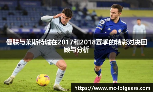 曼联与莱斯特城在2017和2018赛季的精彩对决回顾与分析